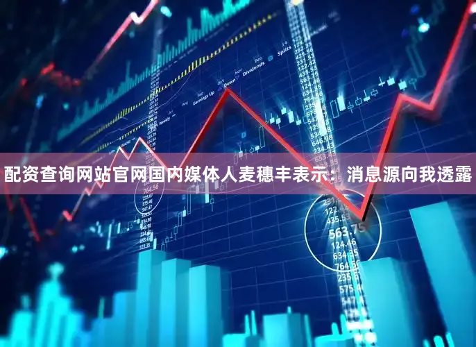配资查询网站官网国内媒体人麦穗丰表示：消息源向我透露