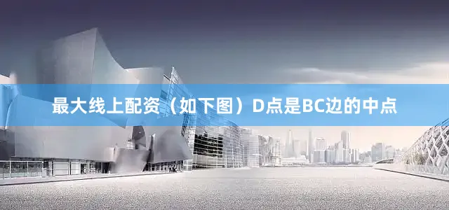 最大线上配资（如下图）D点是BC边的中点