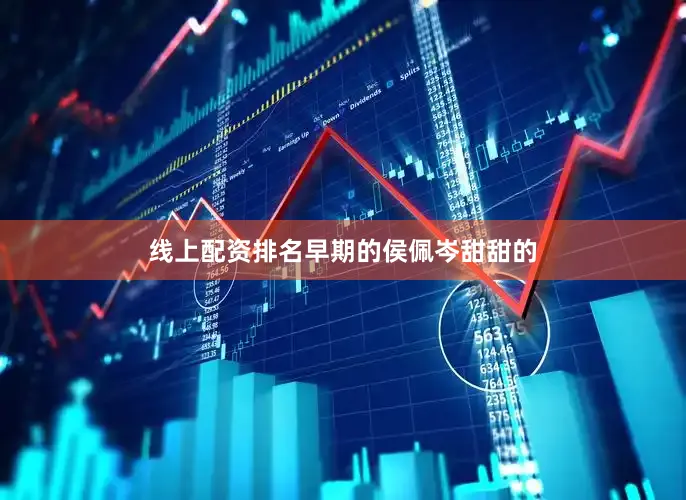 线上配资排名早期的侯佩岑甜甜的
