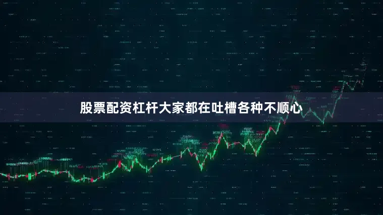 股票配资杠杆大家都在吐槽各种不顺心